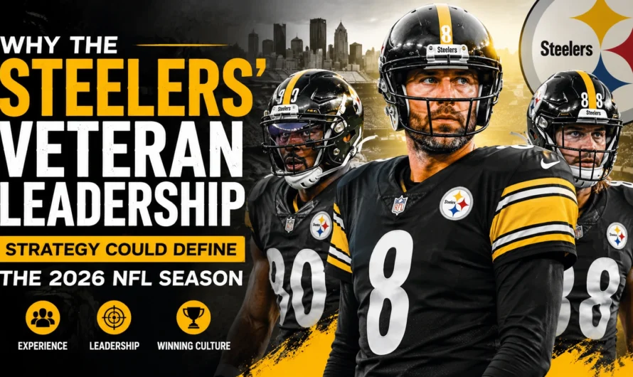 Why the Pittsburgh Steelers’ Veteran Leadership Strategy Could Define the 2026 NFL Season