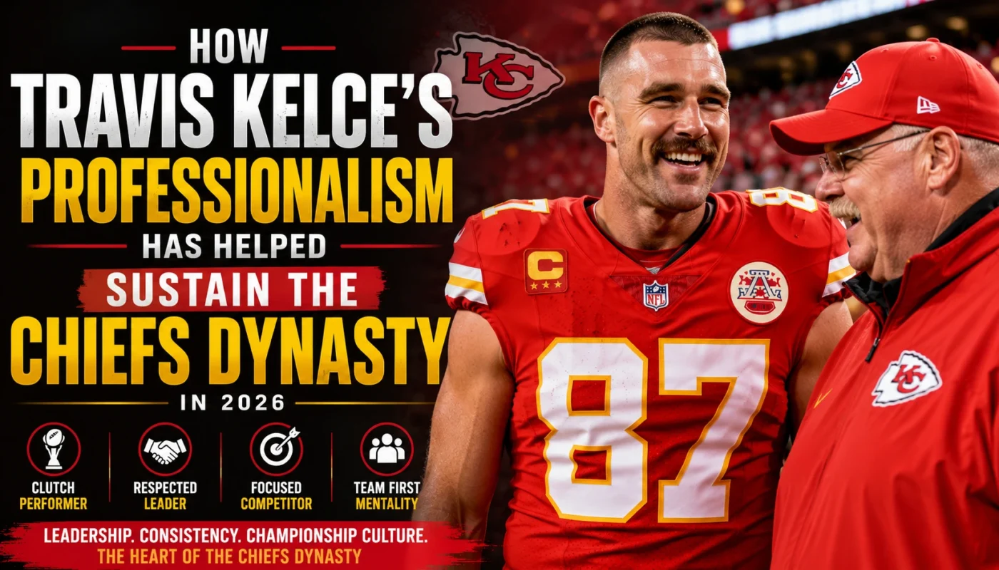 How Travis Kelce's Professionalism Has Helped Sustain the Chiefs Dynasty in 2026